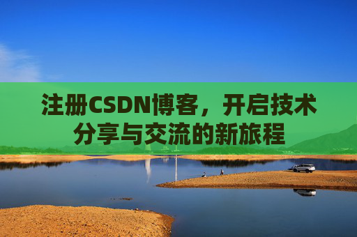 注册CSDN博客,开启技术分享与交流的新旅程